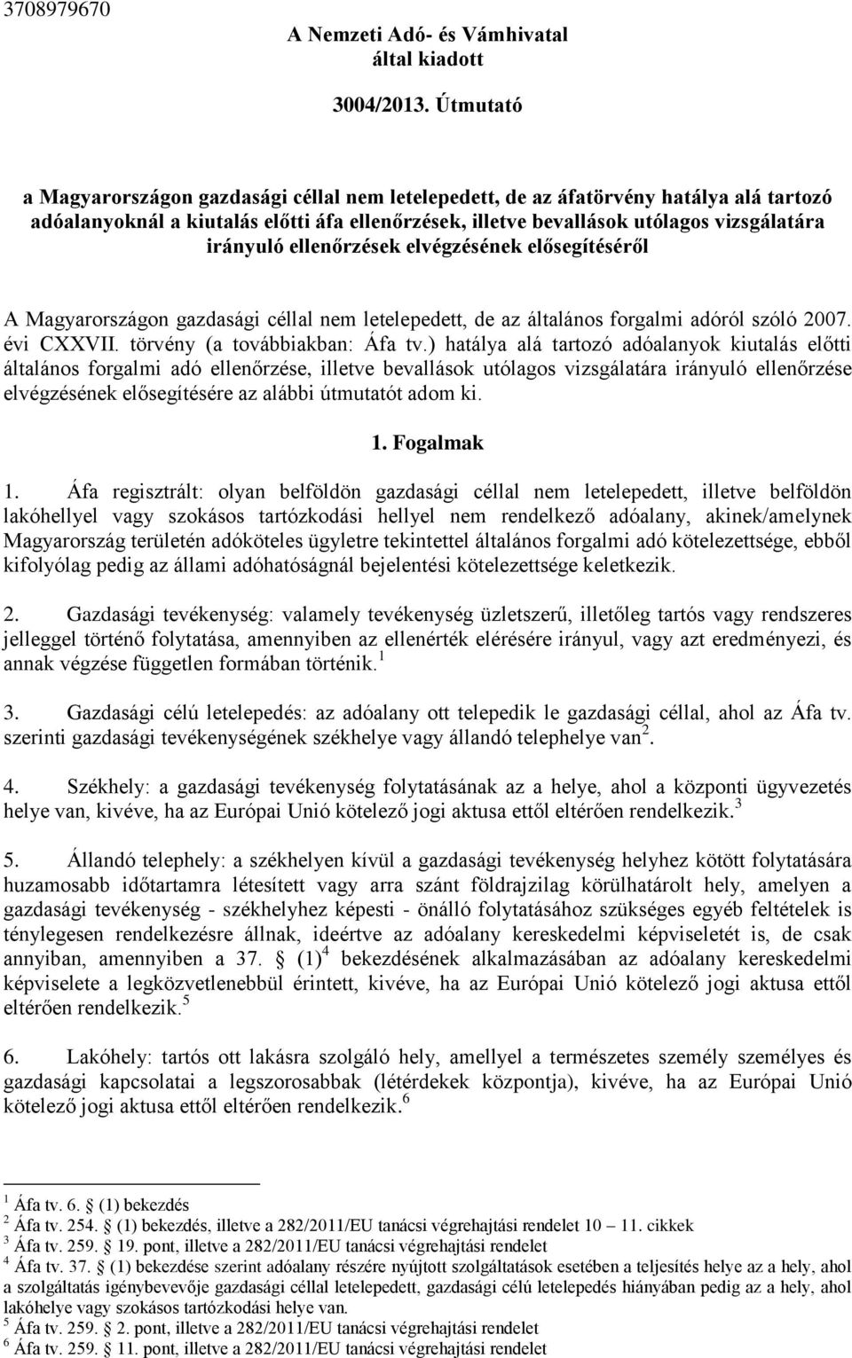 ellenőrzések elvégzésének elősegítéséről A Magyarországon gazdasági céllal nem letelepedett, de az általános forgalmi adóról szóló 2007. évi CXXVII. törvény (a továbbiakban: Áfa tv.