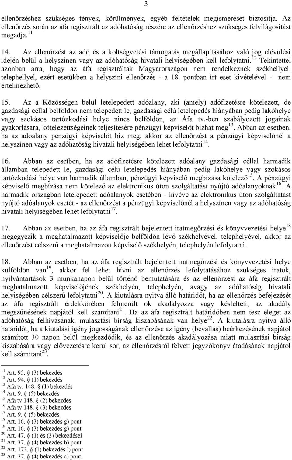 Az ellenőrzést az adó és a költségvetési támogatás megállapításához való jog elévülési idején belül a helyszínen vagy az adóhatóság hivatali helyiségében kell lefolytatni.