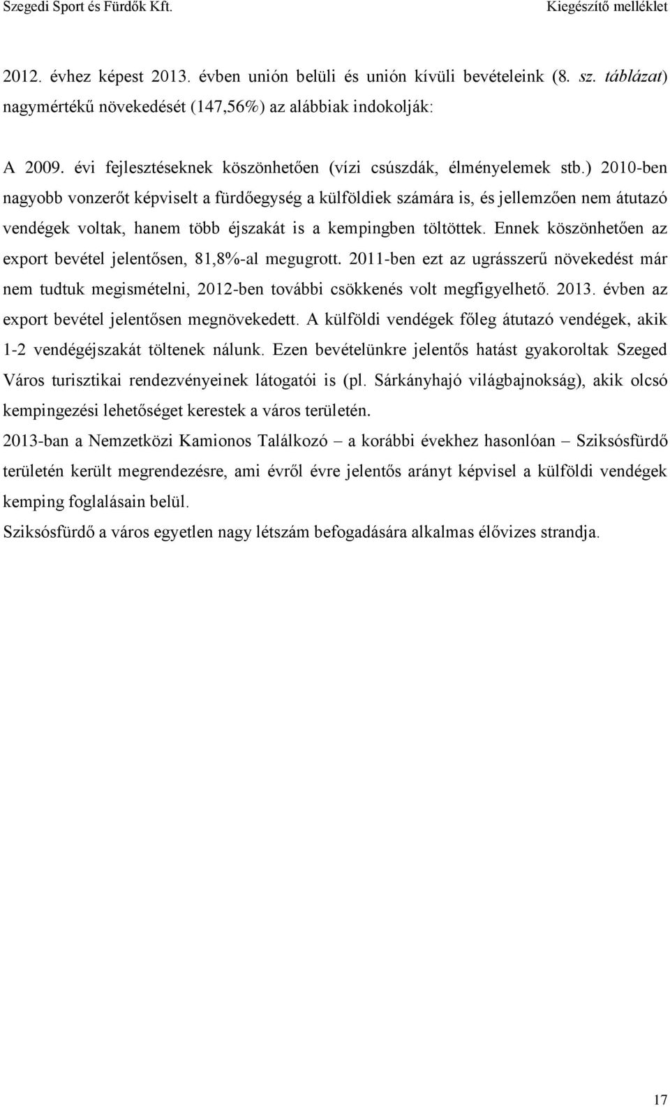 ) 2010-ben nagyobb vonzerőt képviselt a fürdőegység a külföldiek számára is, és jellemzően nem átutazó vendégek voltak, hanem több éjszakát is a kempingben töltöttek.