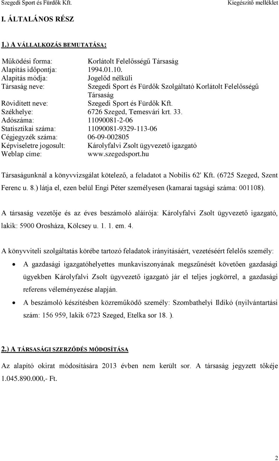 33. Adószáma: 11090081-2-06 Statisztikai száma: 11090081-9329-113-06 Cégjegyzék száma: 06-09-002805 Képviseletre jogosult: Károlyfalvi Zsolt ügyvezető igazgató Weblap címe: www.szegedsport.