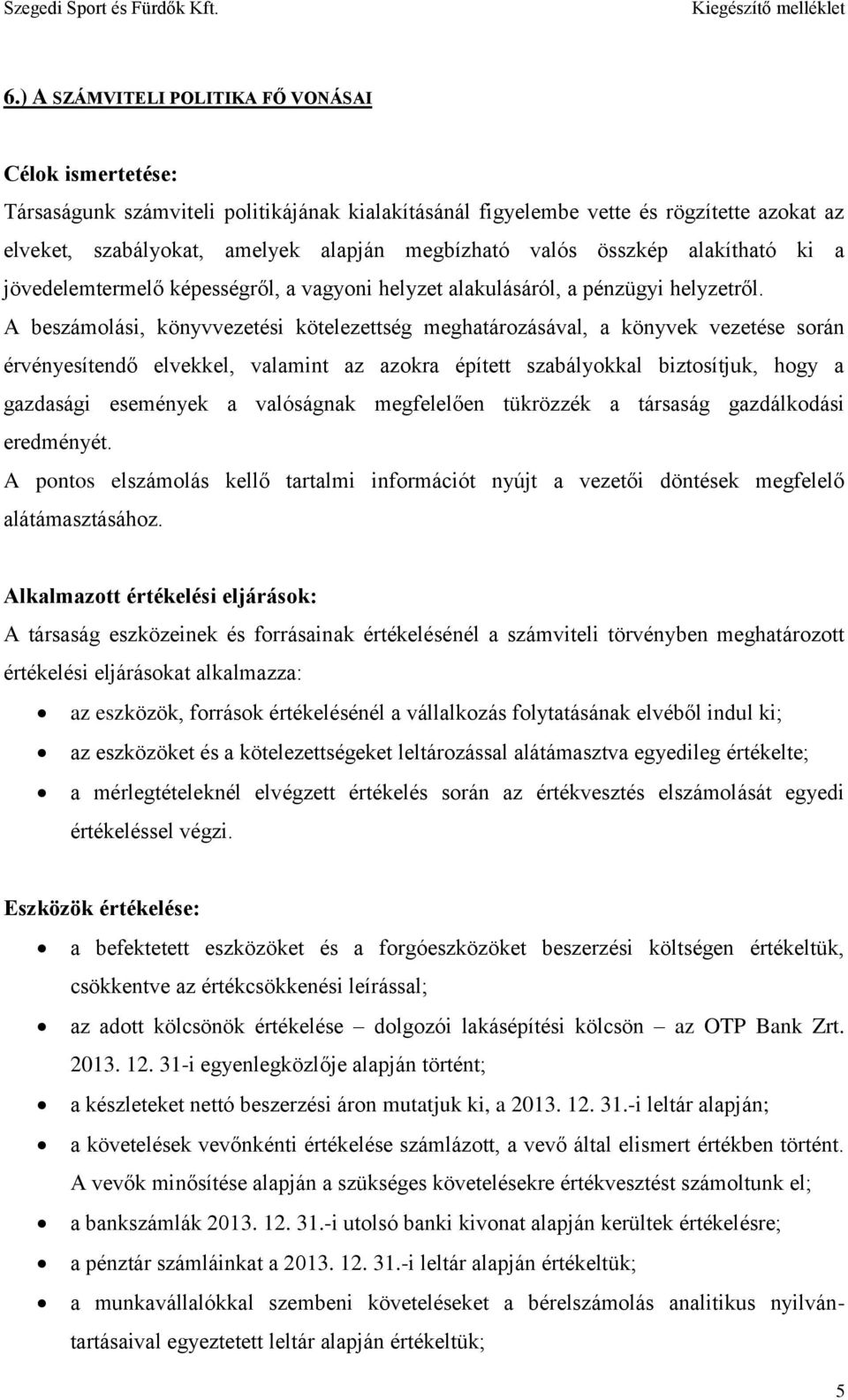 A beszámolási, könyvvezetési kötelezettség meghatározásával, a könyvek vezetése során érvényesítendő elvekkel, valamint az azokra épített szabályokkal biztosítjuk, hogy a gazdasági események a