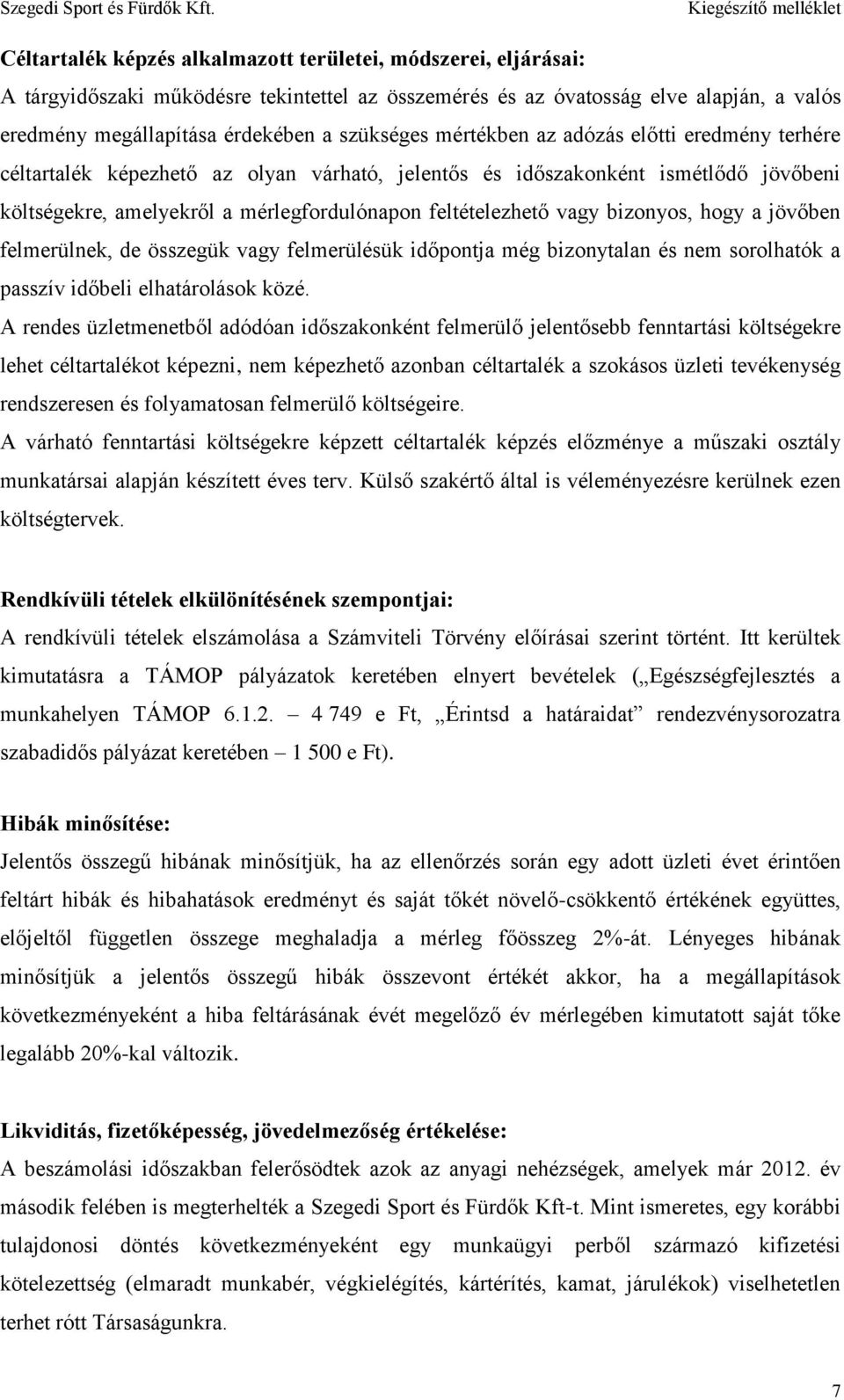 bizonyos, hogy a jövőben felmerülnek, de összegük vagy felmerülésük időpontja még bizonytalan és nem sorolhatók a passzív időbeli elhatárolások közé.