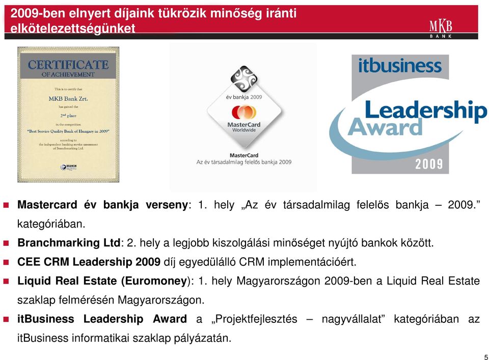 hely a legjobb kiszolgálási minıséget nyújtó bankok között. CEE CRM Leadership 2009 díj egyedülálló CRM implementációért.