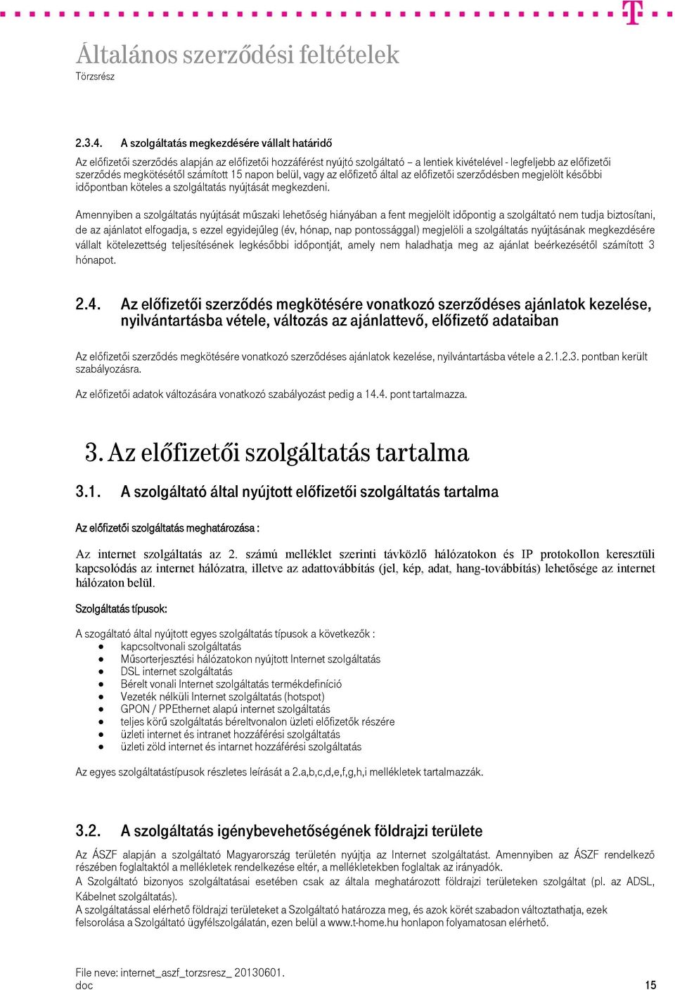 számított 15 napon belül, vagy az előfizető által az előfizetői szerződésben megjelölt későbbi időpontban köteles a szolgáltatás nyújtását megkezdeni.