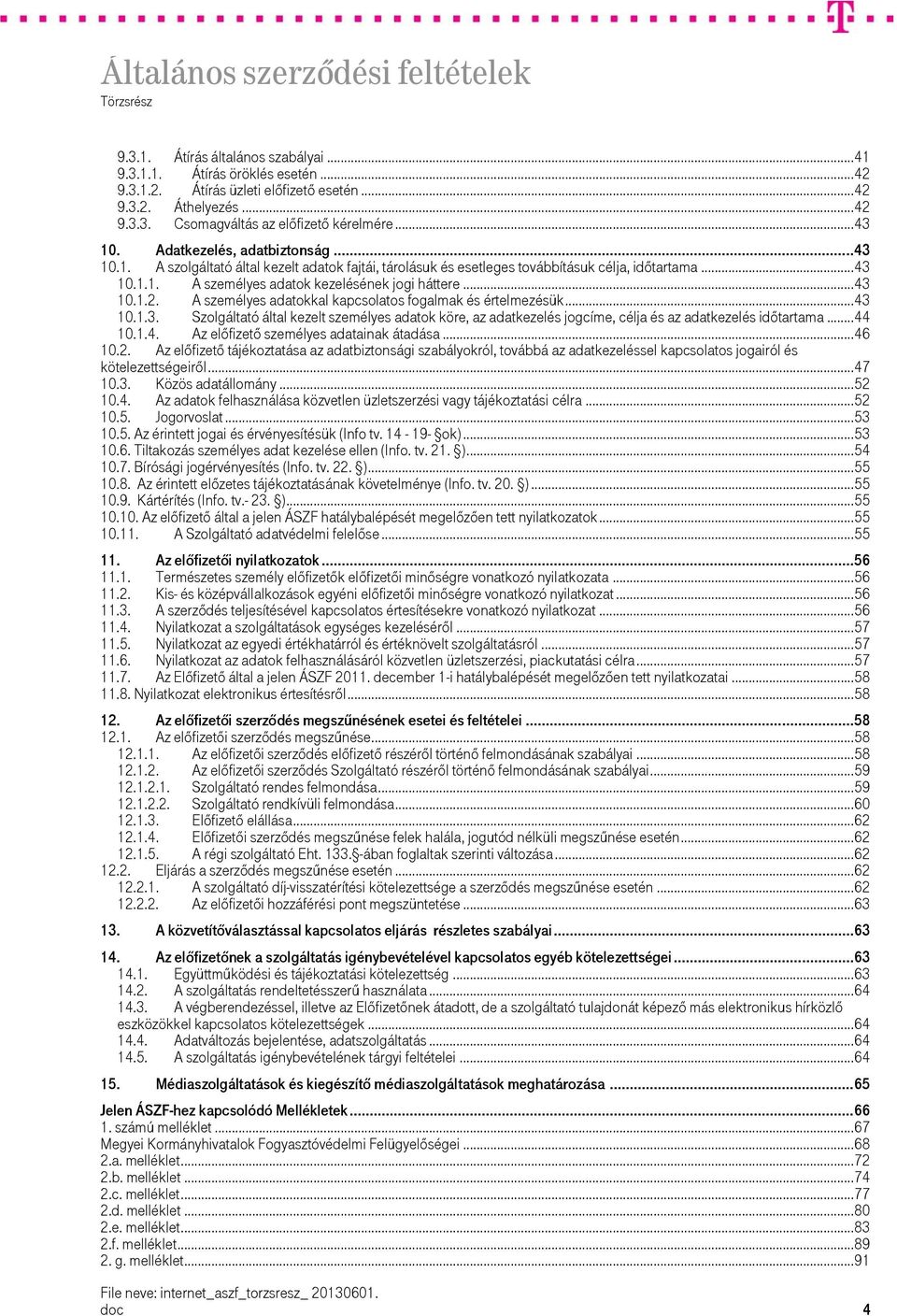 A személyes adatokkal kapcsolatos fogalmak és értelmezésük... 43 10.1.3. Szolgáltató által kezelt személyes adatok köre, az adatkezelés jogcíme, célja és az adatkezelés időtartama... 44 10.1.4. Az előfizető személyes adatainak átadása.