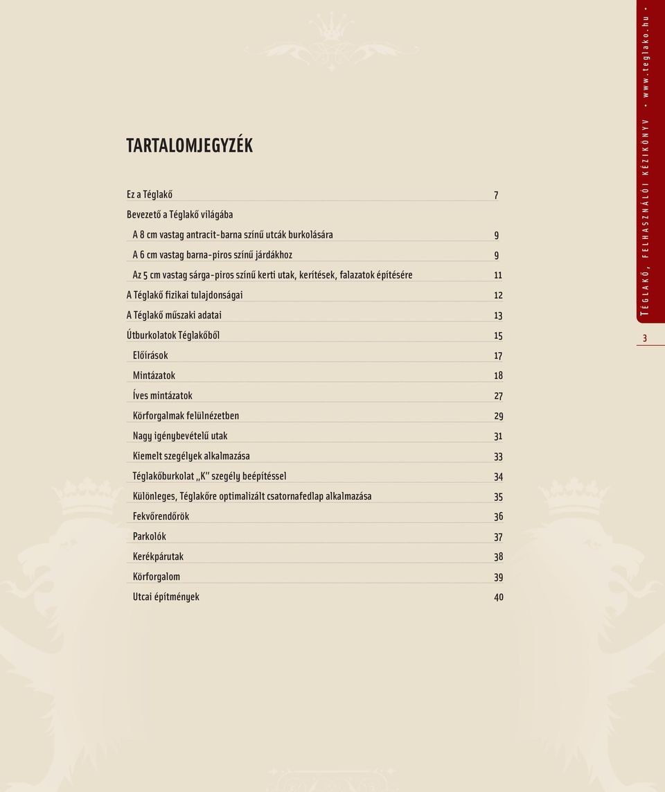 Íves mintázatok 27 Körforgalmak felülnézetben 29 Nagy igénybevételû utak 31 Kiemelt szegélyek alkalmazása 33 Téglakôburkolat K szegély beépítéssel 34 Különleges, Téglakôre