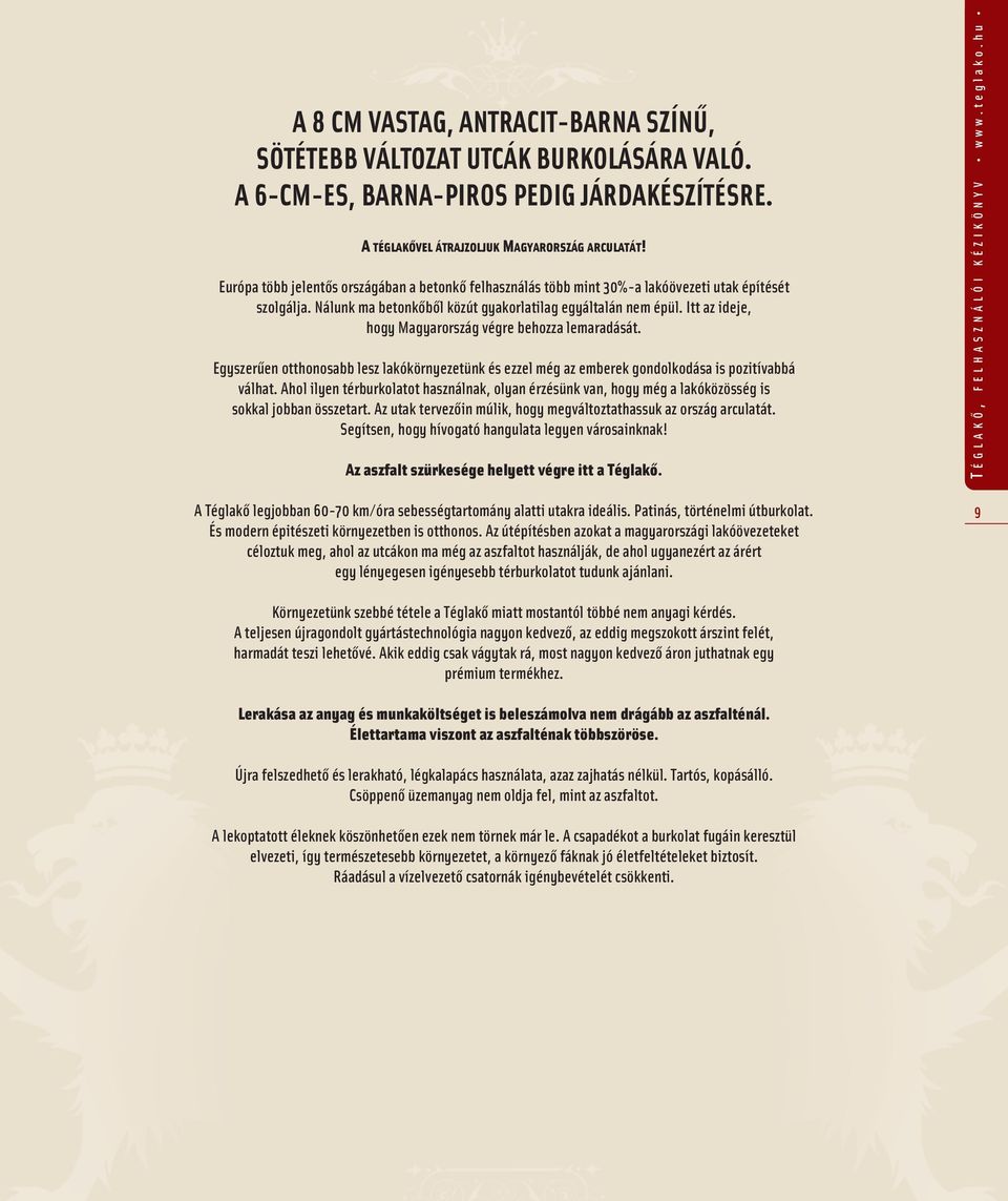 Itt az ideje, hogy Magyarország végre behozza lemaradását. Egyszerûen otthonosabb lesz lakókörnyezetünk és ezzel még az emberek gondolkodása is pozitívabbá válhat.