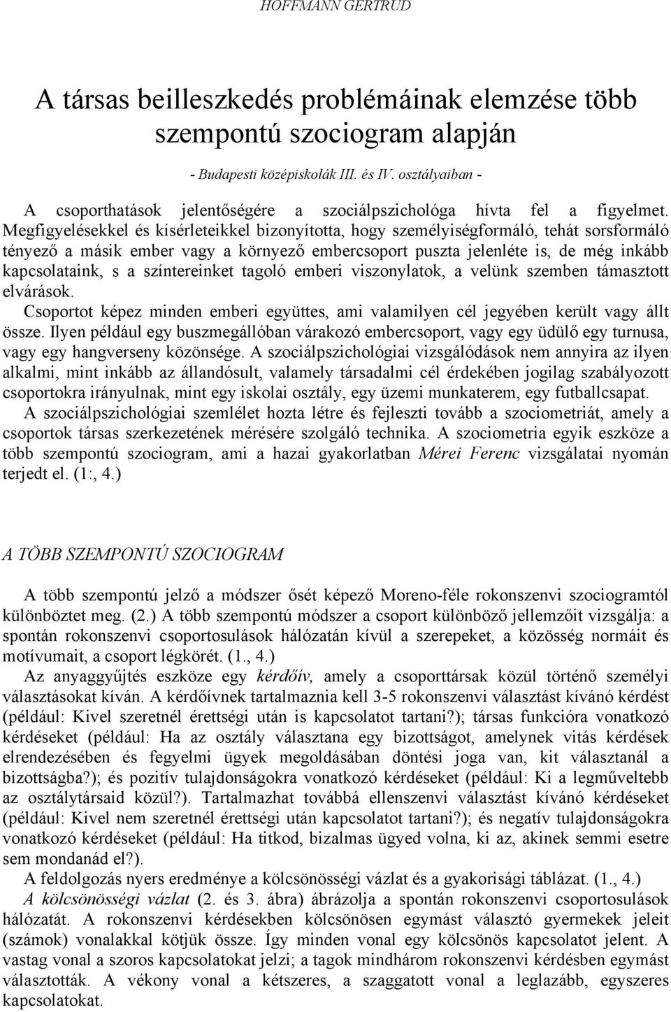 Megfigyelésekkel és kísérleteikkel bizonyította, hogy személyiségformáló, tehát sorsformáló tényező a másik ember vagy a környező embercsoport puszta jelenléte is, de még inkább kapcsolataink, s a