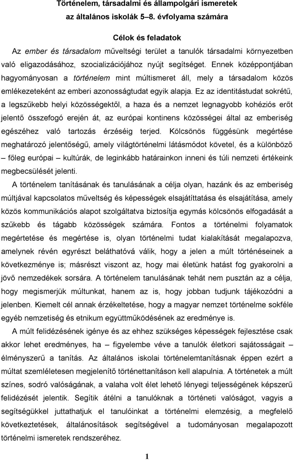 Ennek középpontjában hagyományosan a történelem mint múltismeret áll, mely a társadalom közös emlékezeteként az emberi azonosságtudat egyik alapja.