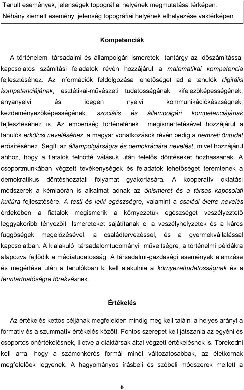 Az információk feldolgozása lehetőséget ad a tanulók digitális kompetenciájának, esztétikai-művészeti tudatosságának, kifejezőképességének, anyanyelvi és idegen nyelvi kommunikációkészségnek,