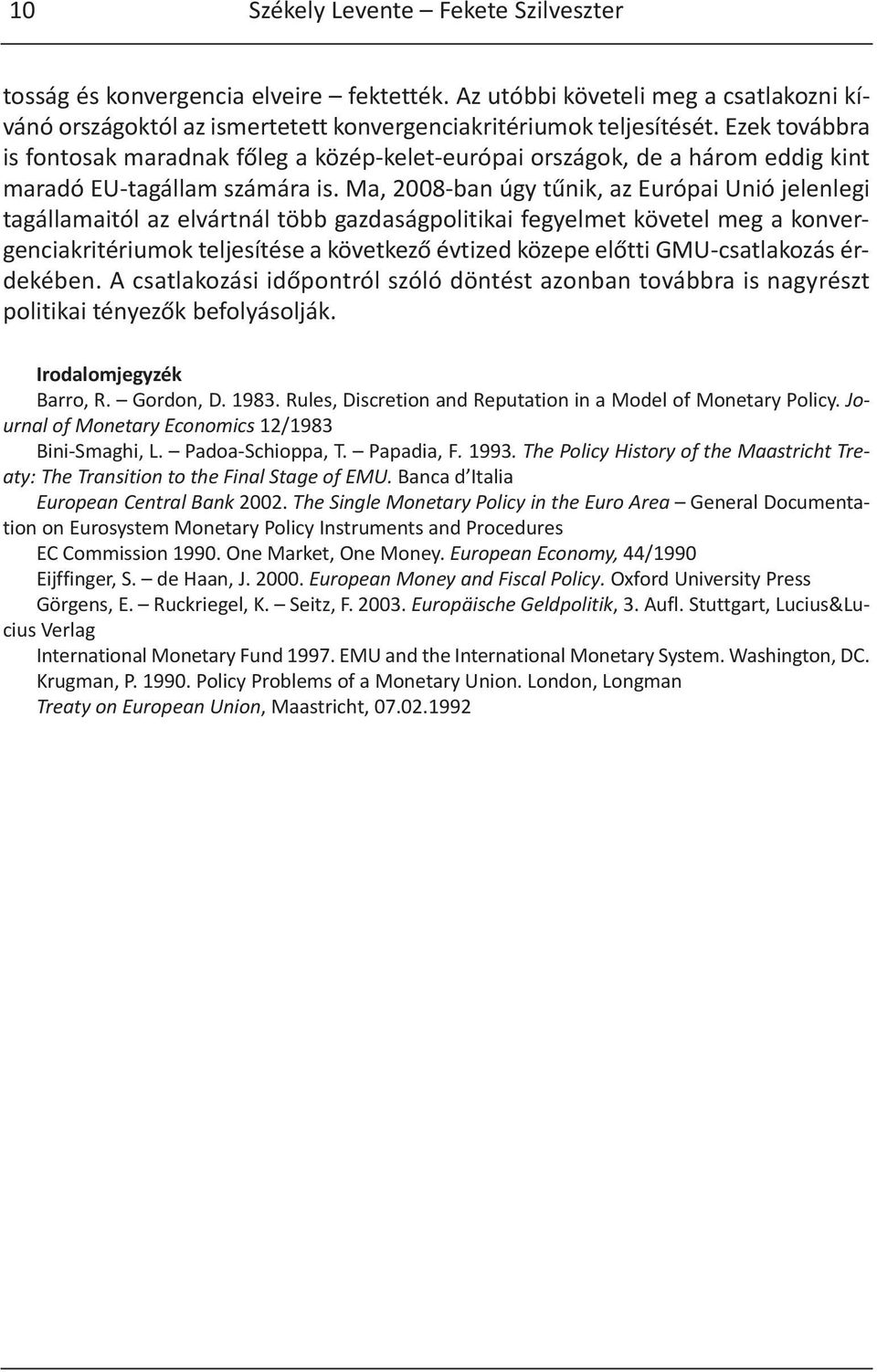 Ma, 2008-ban úgy tűnik, az Európai Unió jelenlegi tagállamaitól az elvártnál több gazdaságpolitikai fegyelmet követel meg a konvergenciakritériumok teljesítése a következő évtized közepe előtti