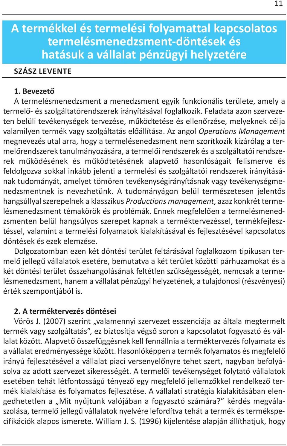 Feladata azon szervezeten belüli tevékenységek tervezése, működtetése és ellenőrzése, melyeknek célja valamilyen termék vagy szolgáltatás előállítása.