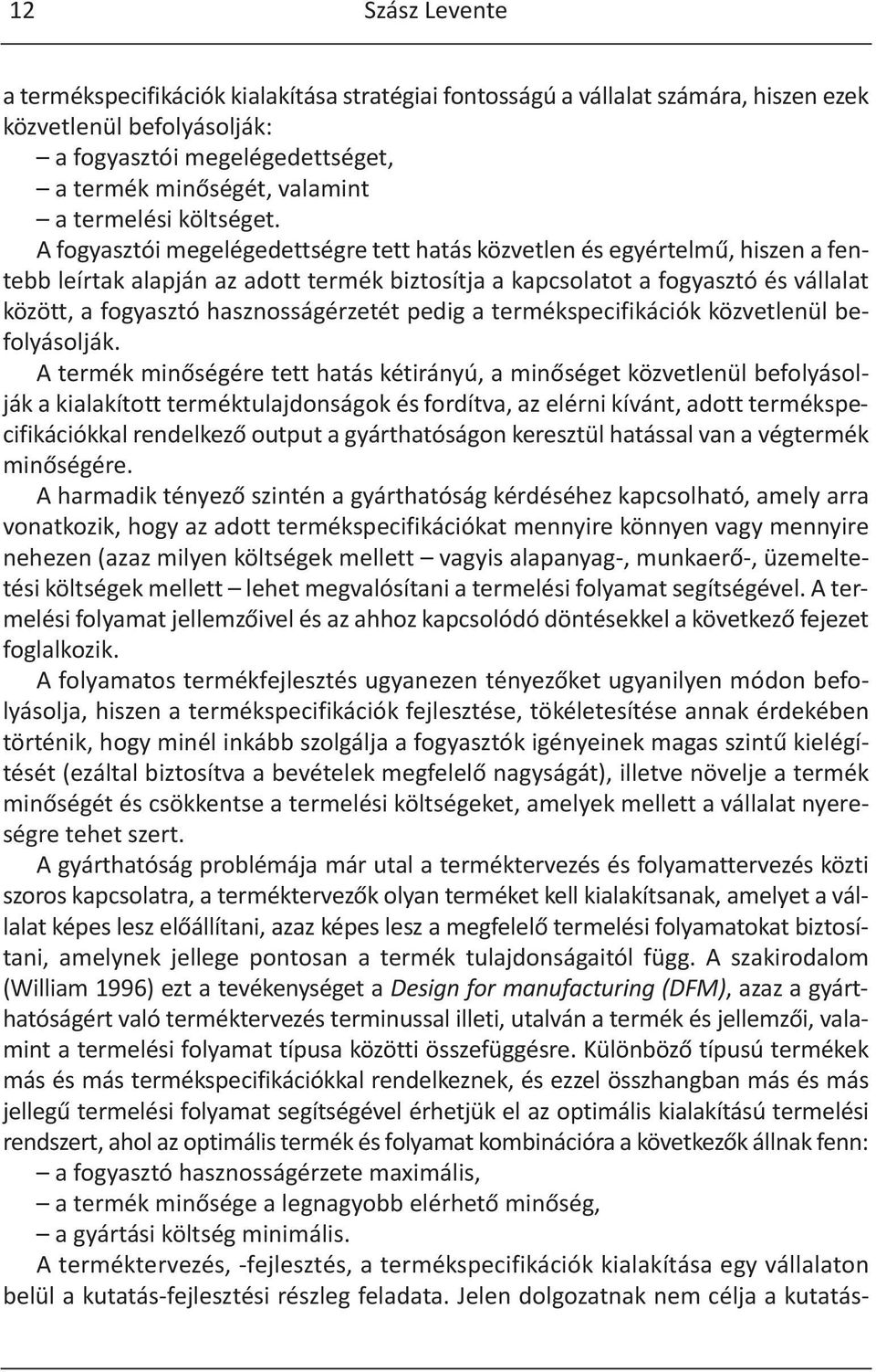 A fogyasztói megelégedettségre tett hatás közvetlen és egyértelmű, hiszen a fentebb leírtak alapján az adott termék biztosítja a kapcsolatot a fogyasztó és vállalat között, a fogyasztó