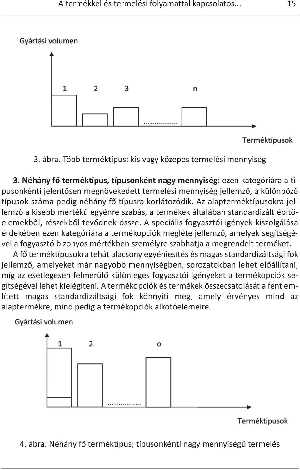 korlátozódik. Az alapterméktípusokra jellemző a kisebb mértékű egyénre szabás, a termékek általában standardizált építőelemekből, részekből tevődnek össze.