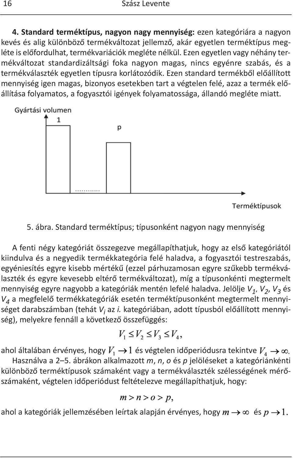 nélkül. Ezen egyetlen vagy néhány termékváltozat standardizáltsági foka nagyon magas, nincs egyénre szabás, és a termékválaszték egyetlen típusra korlátozódik.