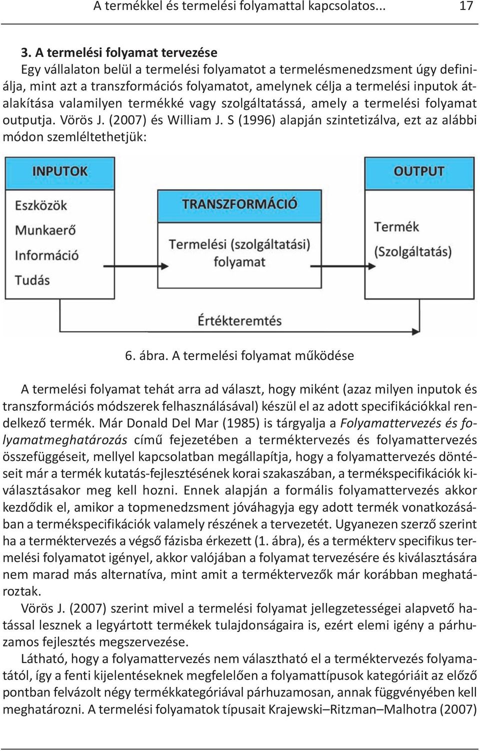 valamilyen termékké vagy szolgáltatássá, amely a termelési folyamat outputja. Vörös J. (2007) és William J. S (1996) alapján szintetizálva, ezt az alábbi módon szemléltethetjük: 6. ábra.