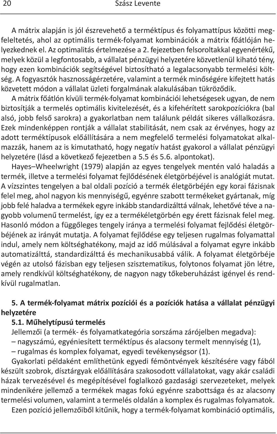 fejezetben felsoroltakkal egyenértékű, melyek közül a legfontosabb, a vállalat pénzügyi helyzetére közvetlenül kiható tény, hogy ezen kombinációk segítségével biztosítható a legalacsonyabb termelési