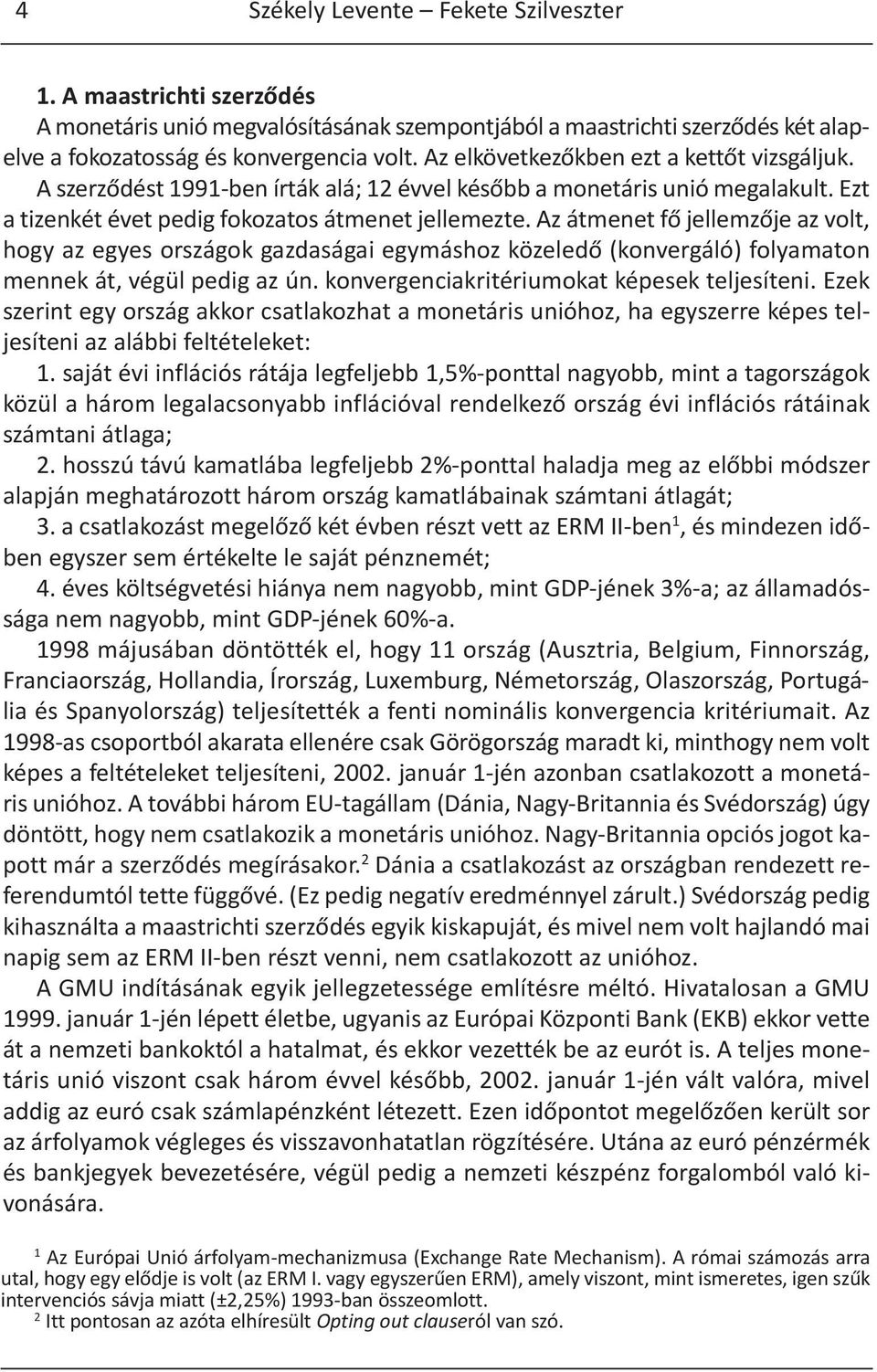 Az átmenet fő jellemzője az volt, hogy az egyes országok gazdaságai egymáshoz közeledő (konvergáló) folyamaton mennek át, végül pedig az ún. konvergenciakritériumokat képesek teljesíteni.