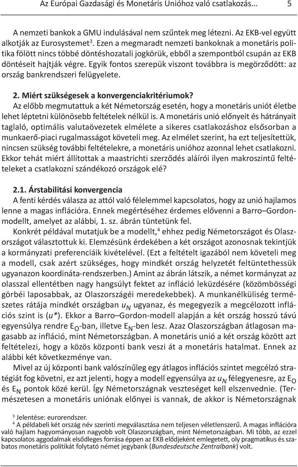 Egyik fontos szerepük viszont továbbra is megörződött: az ország bankrendszeri felügyelete. 2. Miért szükségesek a konvergenciakritériumok?