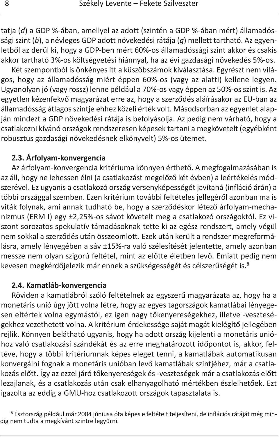 Két szempontból is önkényes itt a küszöbszámok kiválasztása. Egyrészt nem világos, hogy az államadósság miért éppen 60%-os (vagy az alatti) kellene legyen.