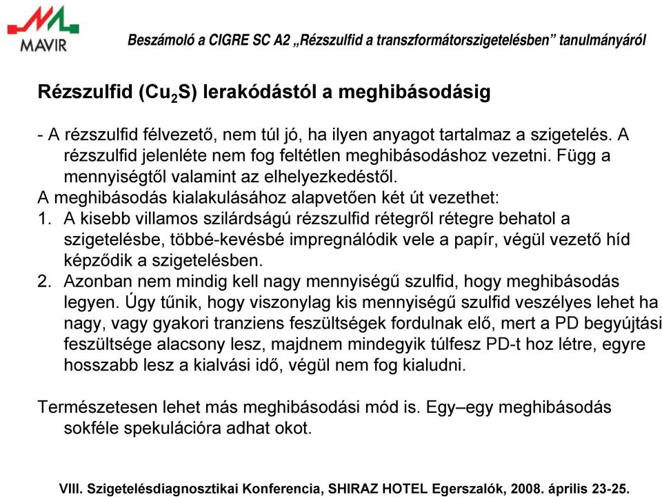 A kisebb villamos szilárdságú rézszulfid rétegről rétegre behatol a szigetelésbe, többé-kevésbé impregnálódik vele a papír, végül vezető híd képződik a szigetelésben. 2.