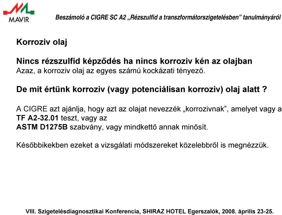 A CIGRE azt ajánlja, hogy azt az olajat nevezzék korrozivnak, amelyet vagy a TF A2-32.