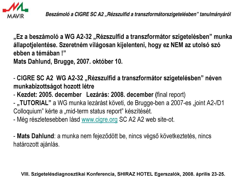 - CIGRE SC A2 WG A2-32 Rézszulfid a transzformátor szigetelésben néven munkabizottságot hozott létre - Kezdet: 2005. december Lezárás: 2008.
