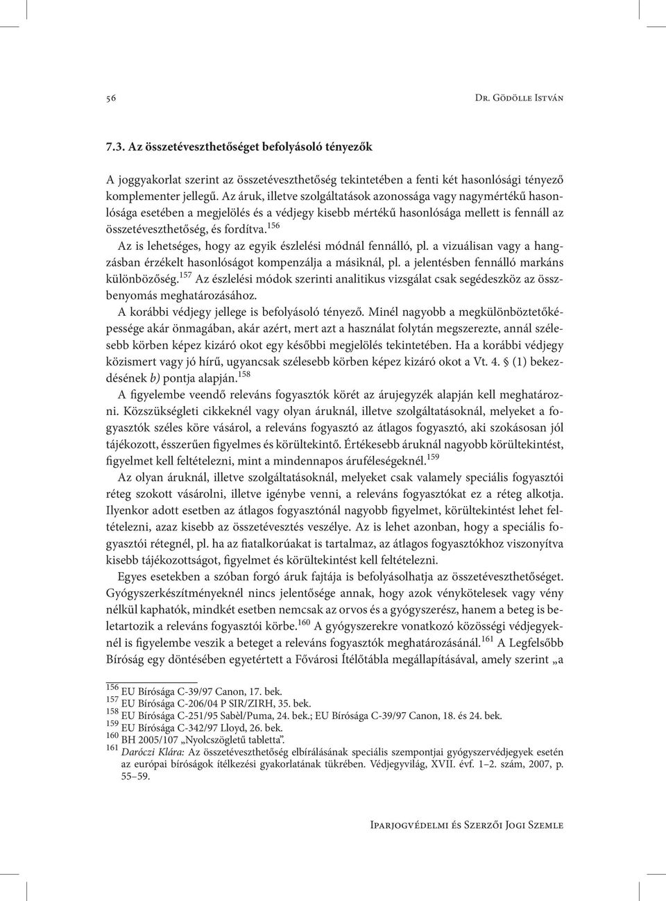 156 Az is lehetséges, hogy az egyik észlelési módnál fennálló, pl. a vizuálisan vagy a hangzásban érzékelt hasonlóságot kompenzálja a másiknál, pl. a jelentésben fennálló markáns különbözőség.