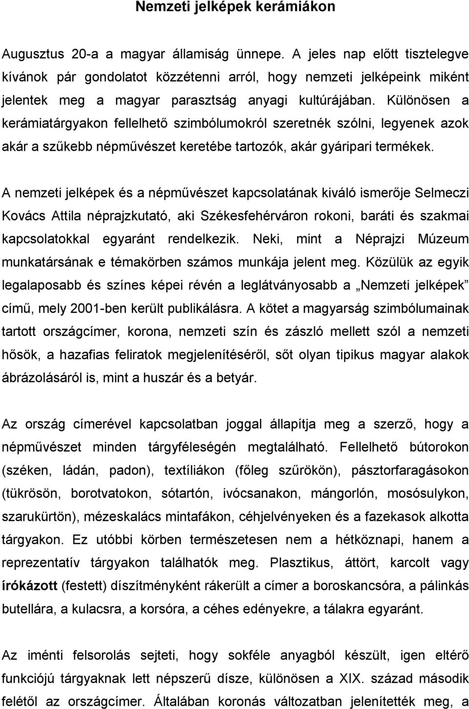 Különösen a kerámiatárgyakon fellelhető szimbólumokról szeretnék szólni, legyenek azok akár a szűkebb népművészet keretébe tartozók, akár gyáripari termékek.