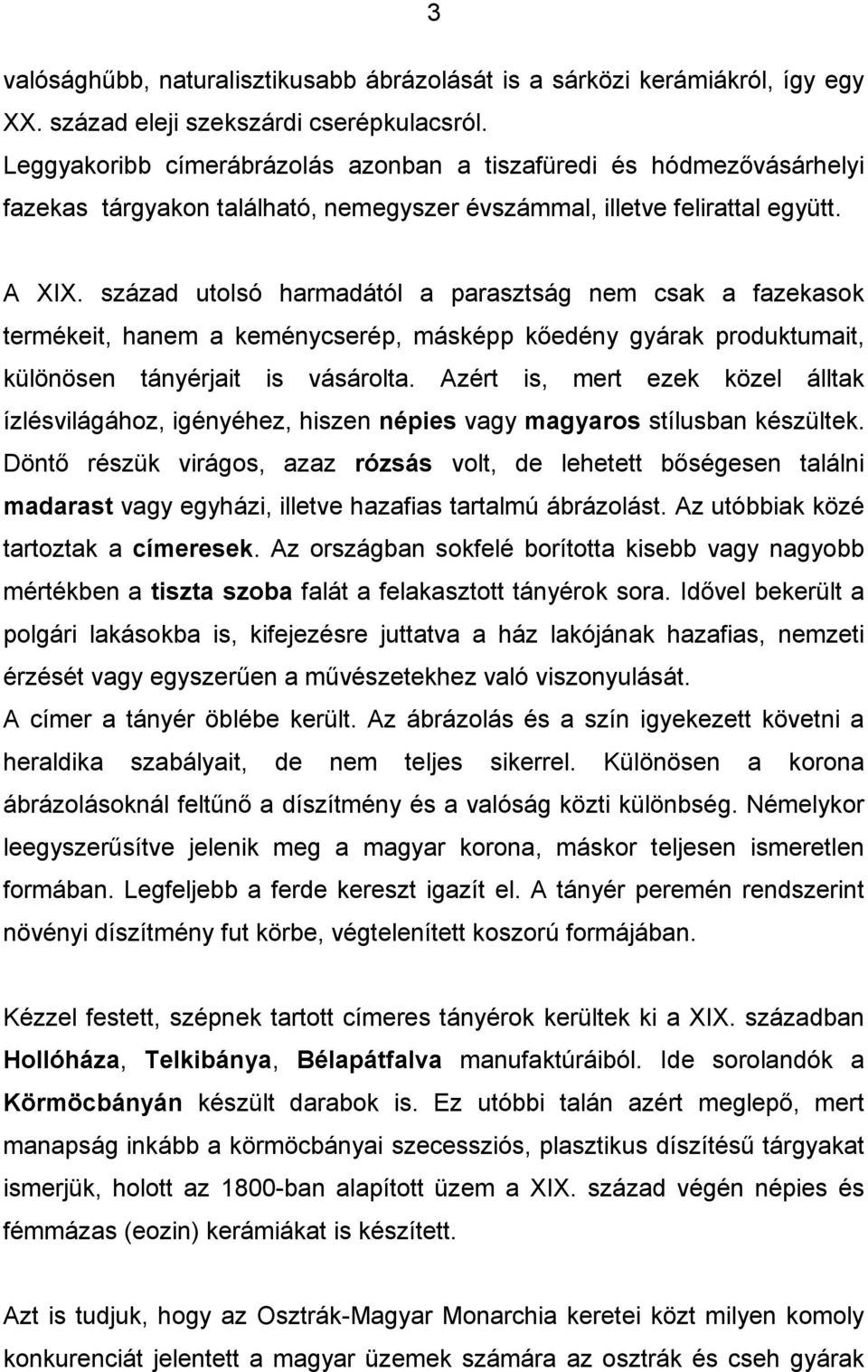 század utolsó harmadától a parasztság nem csak a fazekasok termékeit, hanem a keménycserép, másképp kőedény gyárak produktumait, különösen tányérjait is vásárolta.