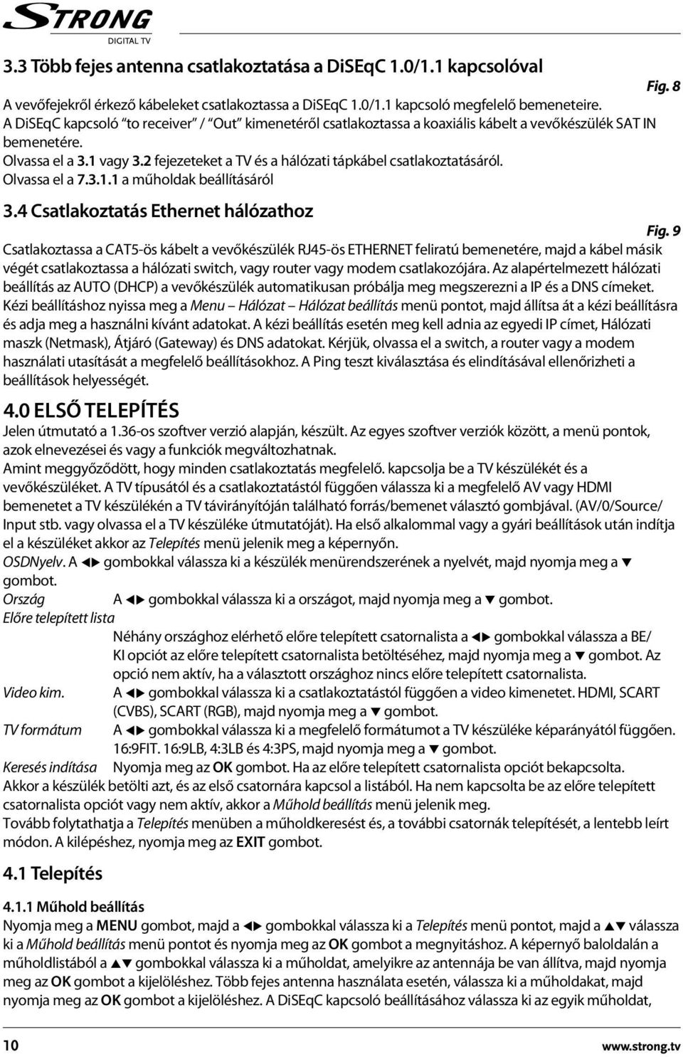 2 fejezeteket a TV és a hálózati tápkábel csatlakoztatásáról. Olvassa el a 7.3.1.1 a műholdak beállításáról 3.4 Csatlakoztatás Ethernet hálózathoz Fig.