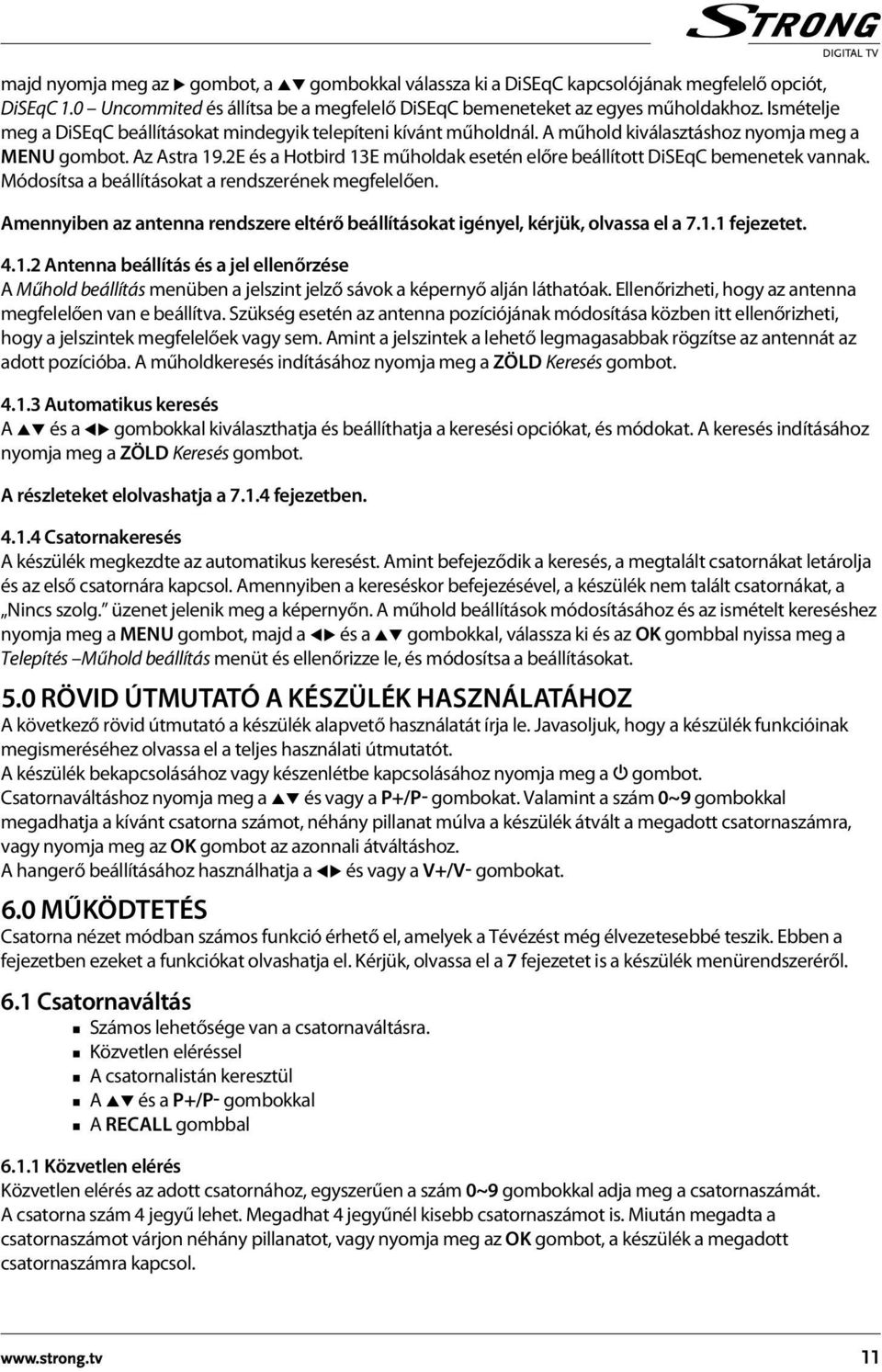 2E és a Hotbird 13E műholdak esetén előre beállított DiSEqC bemenetek vannak. Módosítsa a beállításokat a rendszerének megfelelően.