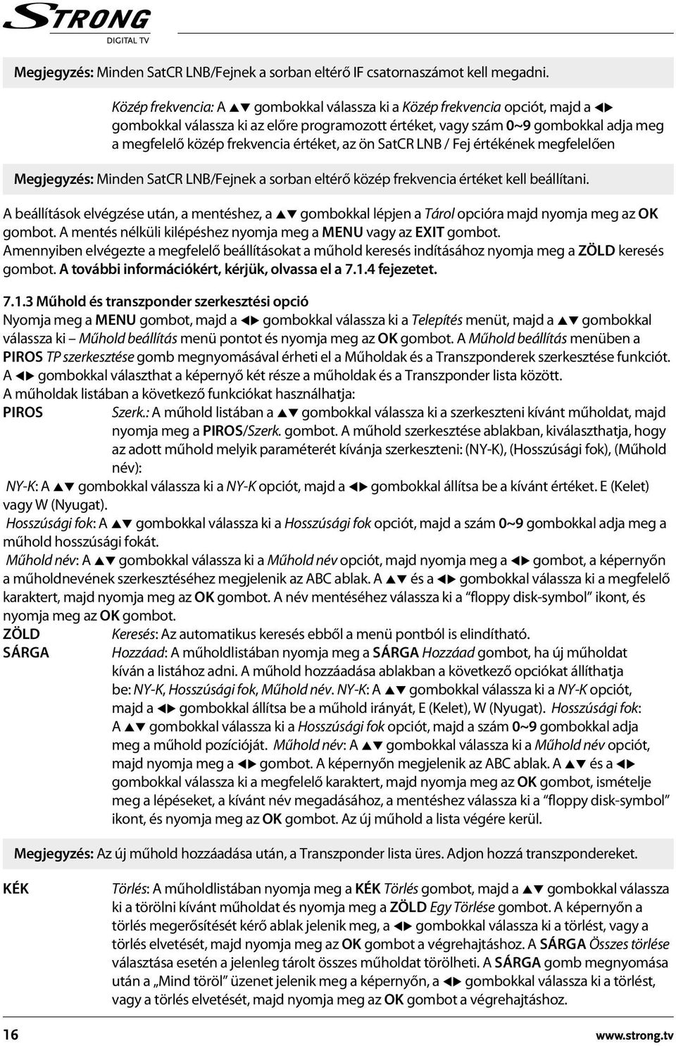 értéket, az ön SatCR LNB / Fej értékének megfelelően Megjegyzés: Minden SatCR LNB/Fejnek a sorban eltérő közép frekvencia értéket kell beállítani.