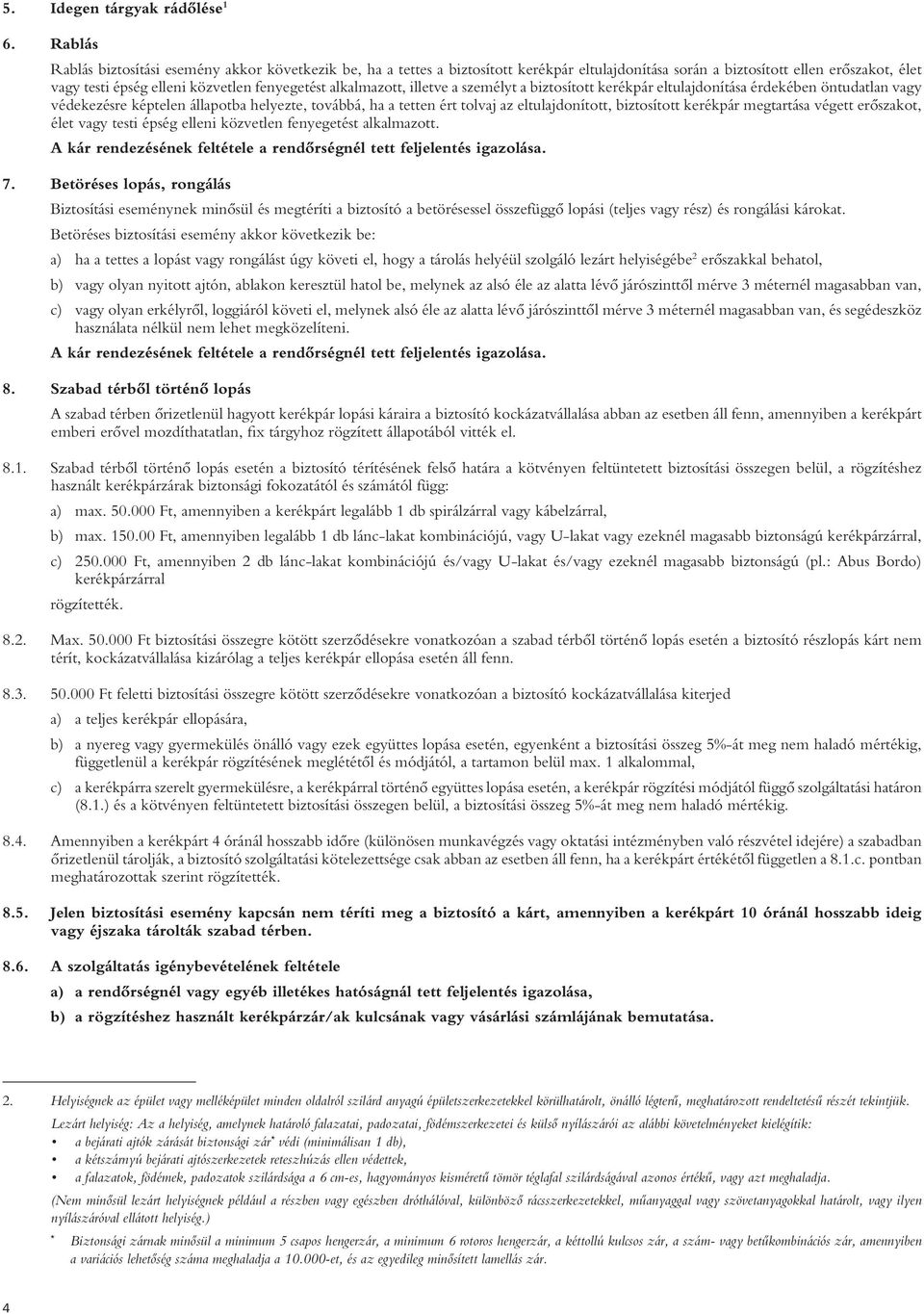 alkalmazott, illetve a személyt a biztosított kerékpár eltulajdonítása érdekében öntudatlan vagy védekezésre képtelen állapotba helyezte, továbbá, ha a tetten ért tolvaj az eltulajdonított,