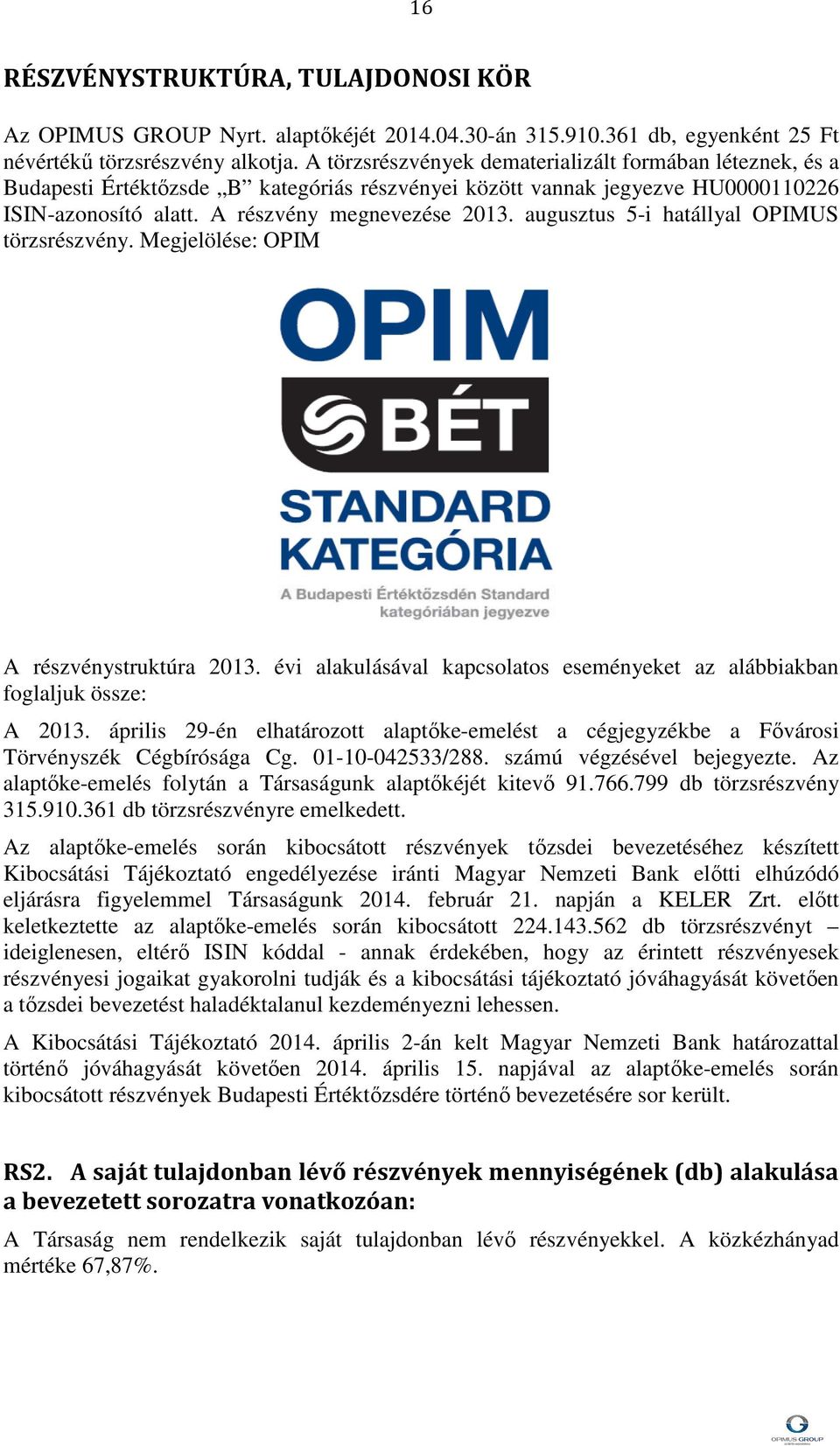 augusztus 5-i hatállyal OPIMUS törzsrészvény. Megjelölése: OPIM A részvénystruktúra 2013. évi alakulásával kapcsolatos eseményeket az alábbiakban foglaljuk össze: A 2013.