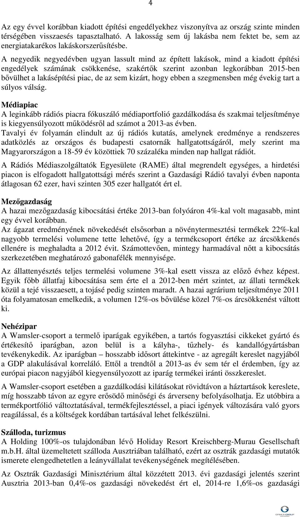 A negyedik negyedévben ugyan lassult mind az épített lakások, mind a kiadott építési engedélyek számának csökkenése, szakértők szerint azonban legkorábban 2015-ben bővülhet a lakásépítési piac, de az