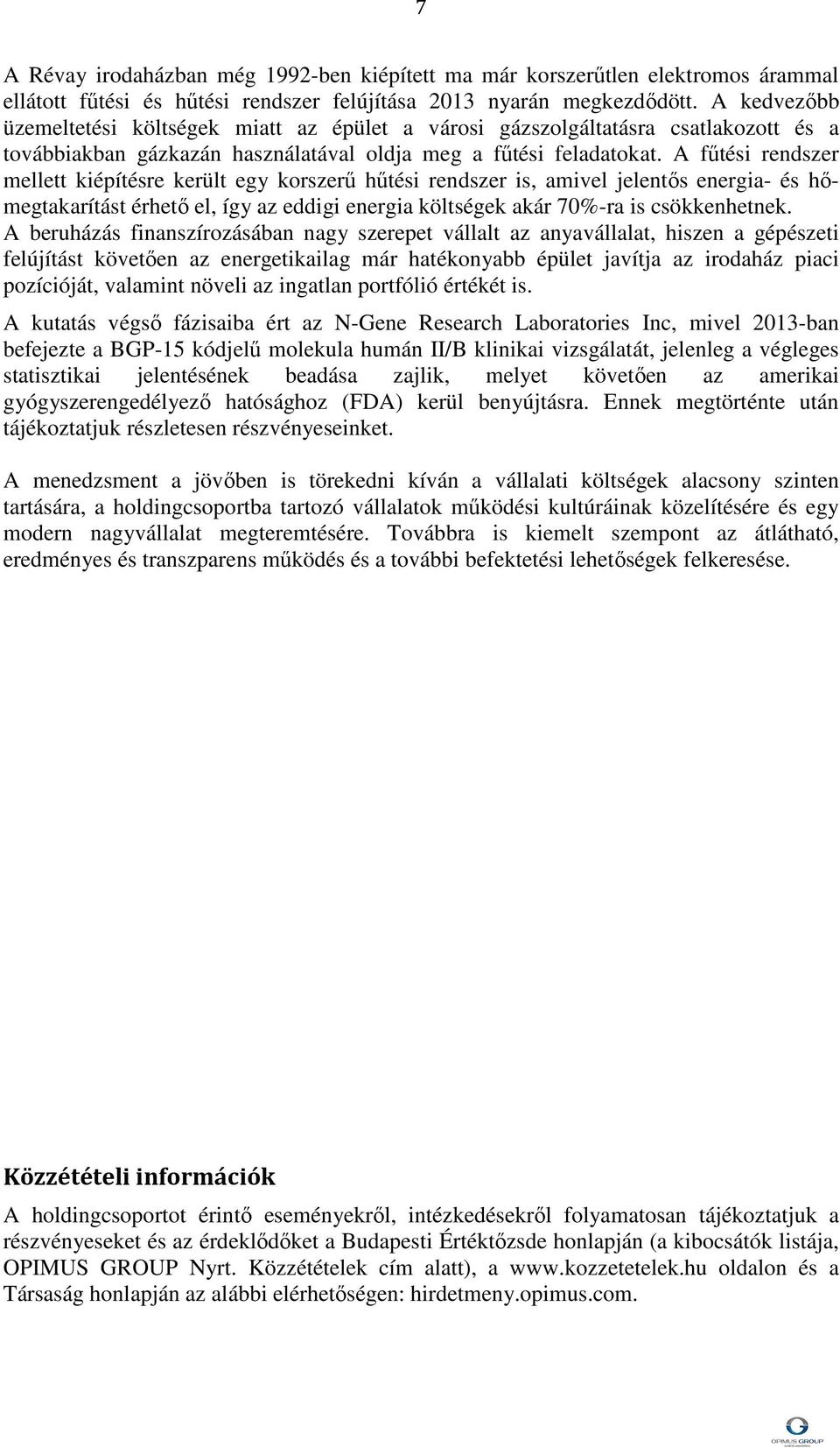 A fűtési rendszer mellett kiépítésre került egy korszerű hűtési rendszer is, amivel jelentős energia- és hőmegtakarítást érhető el, így az eddigi energia költségek akár 70%-ra is csökkenhetnek.