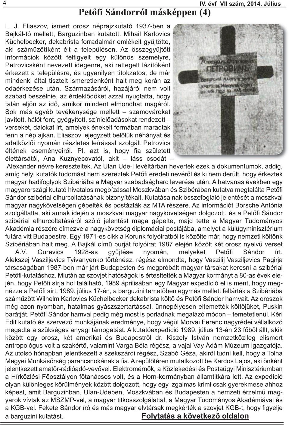 Az összegyűjtött információk között felfigyelt egy különös személyre, Petrovicsként nevezett idegenre, aki rettegett lázítóként érkezett a településre, és ugyanilyen titokzatos, de már mindenki által