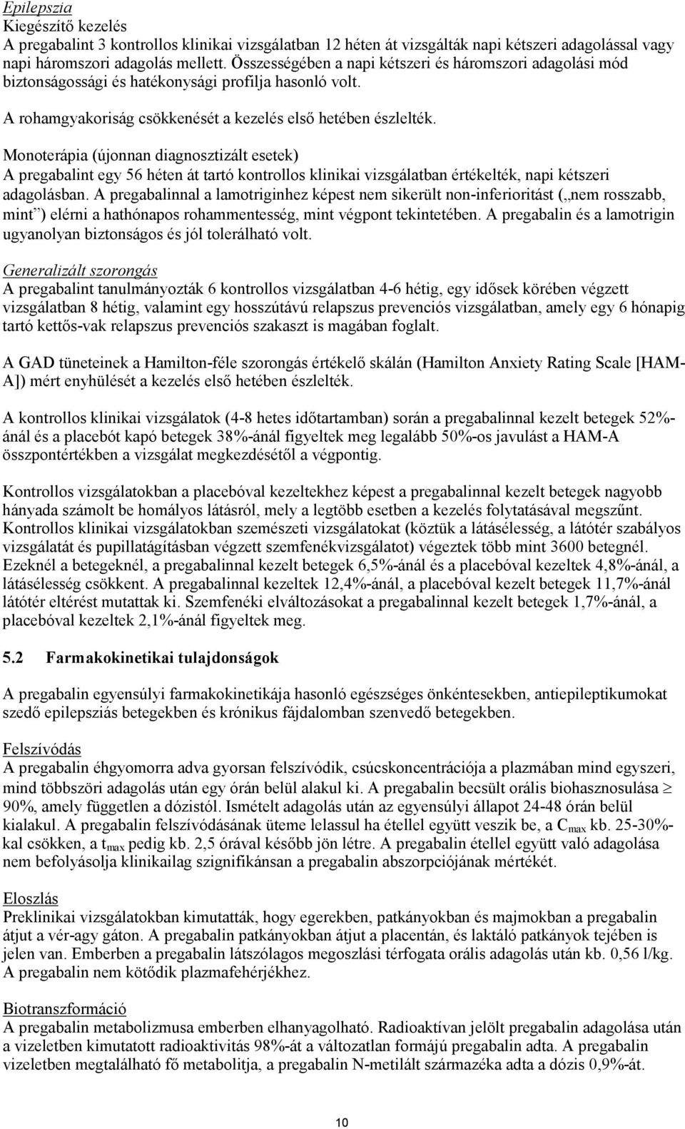 Monoterápia (újonnan diagnosztizált esetek) A pregabalint egy 56 héten át tartó kontrollos klinikai vizsgálatban értékelték, napi kétszeri adagolásban.