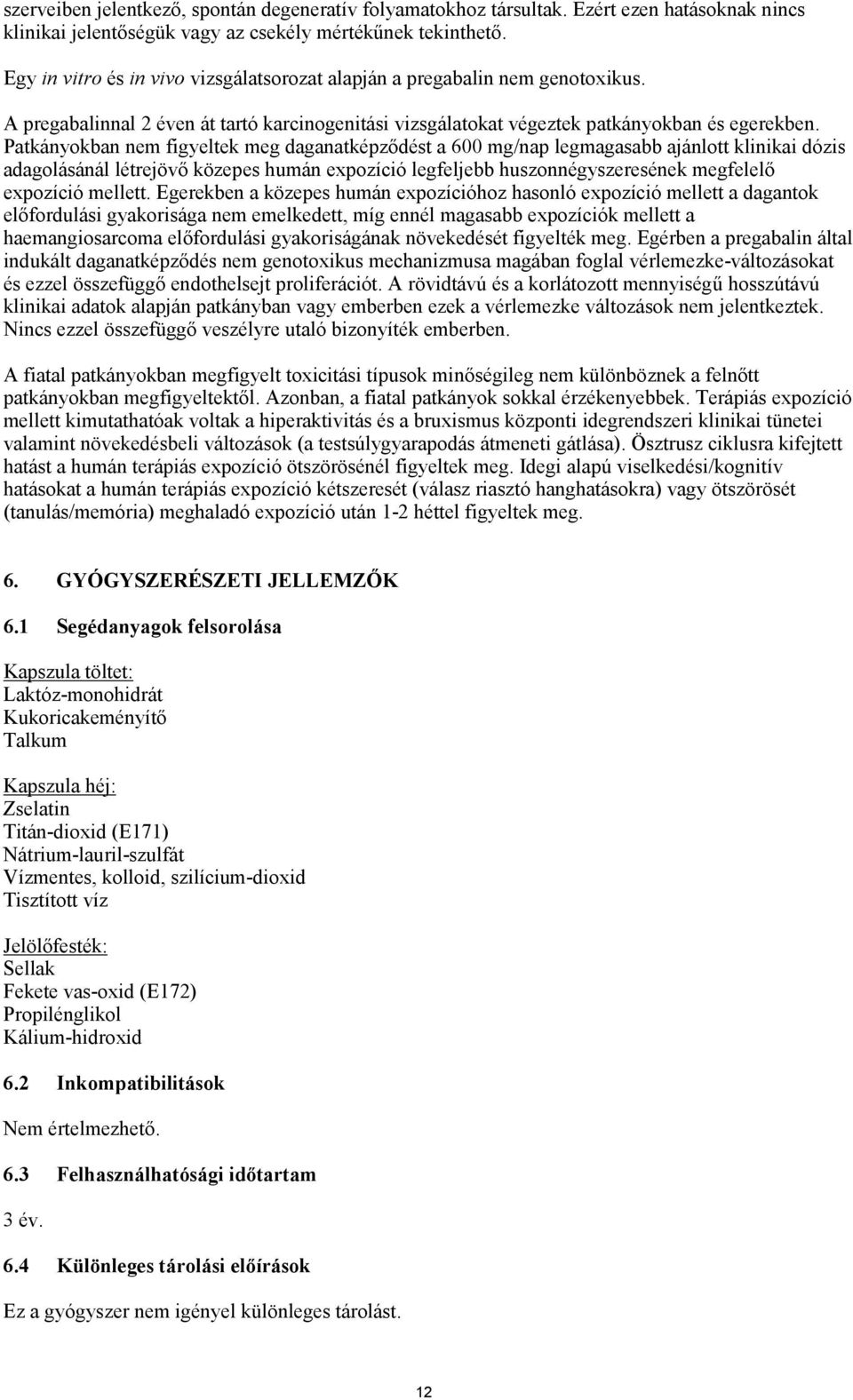 Patkányokban nem figyeltek meg daganatképződést a 600 mg/nap legmagasabb ajánlott klinikai dózis adagolásánál létrejövő közepes humán expozíció legfeljebb huszonnégyszeresének megfelelő expozíció