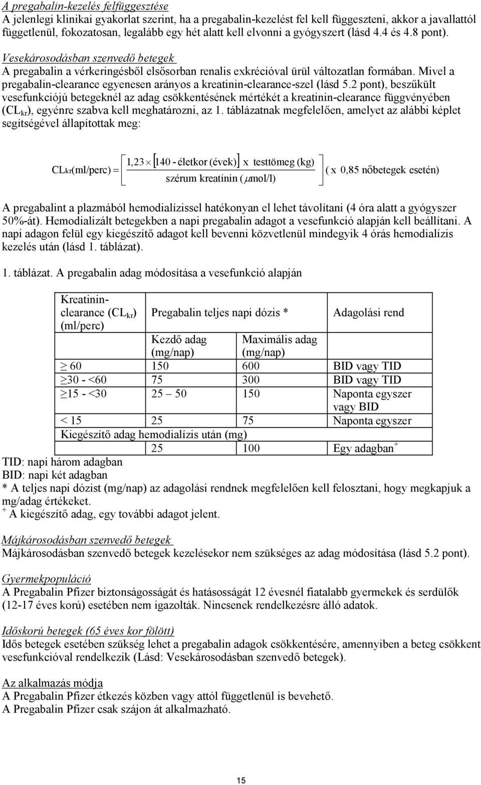 Mivel a pregabalin-clearance egyenesen arányos a kreatinin-clearance-szel (lásd 5.