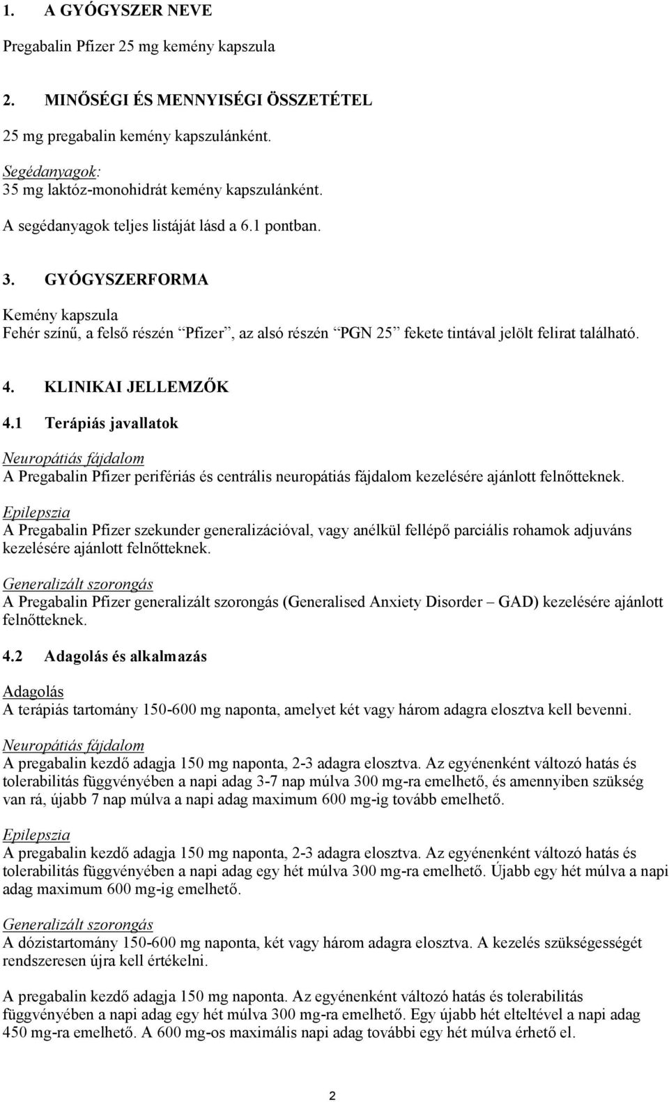 KLINIKAI JELLEMZŐK 4.1 Terápiás javallatok Neuropátiás fájdalom A Pregabalin Pfizer perifériás és centrális neuropátiás fájdalom kezelésére ajánlott felnőtteknek.