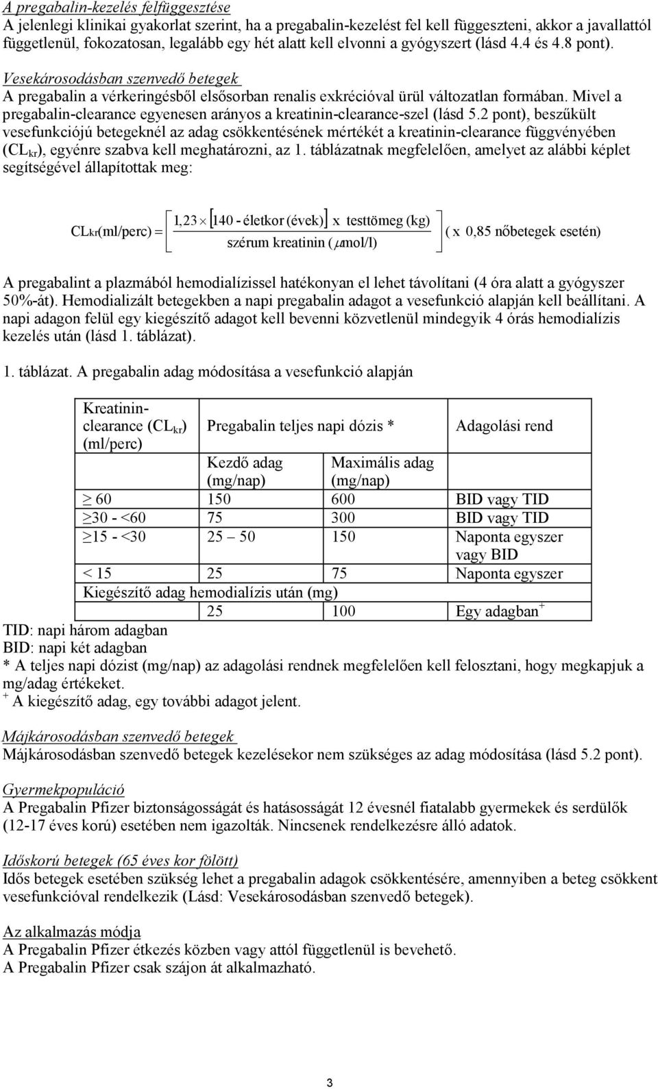 Mivel a pregabalin-clearance egyenesen arányos a kreatinin-clearance-szel (lásd 5.