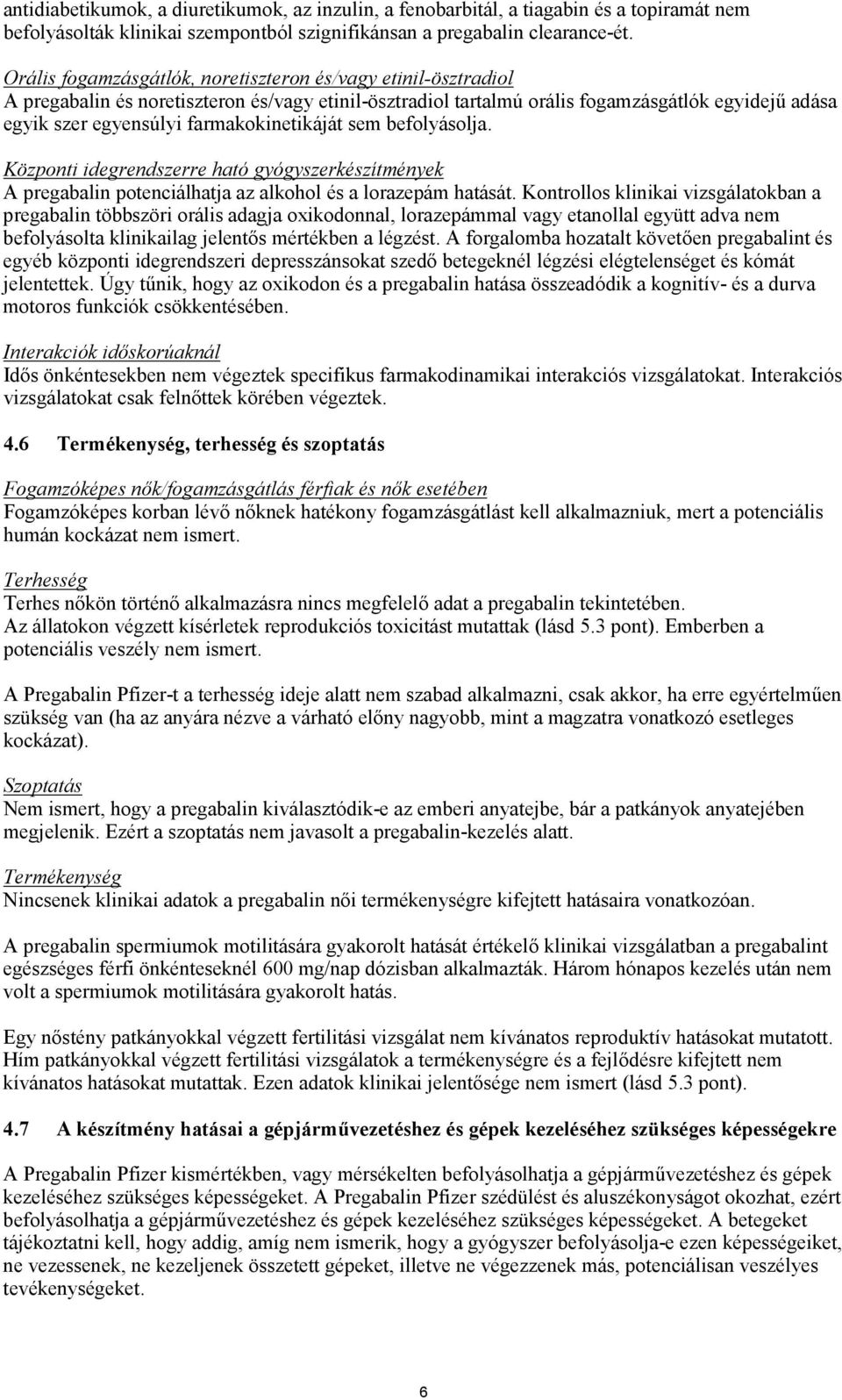 farmakokinetikáját sem befolyásolja. Központi idegrendszerre ható gyógyszerkészítmények A pregabalin potenciálhatja az alkohol és a lorazepám hatását.