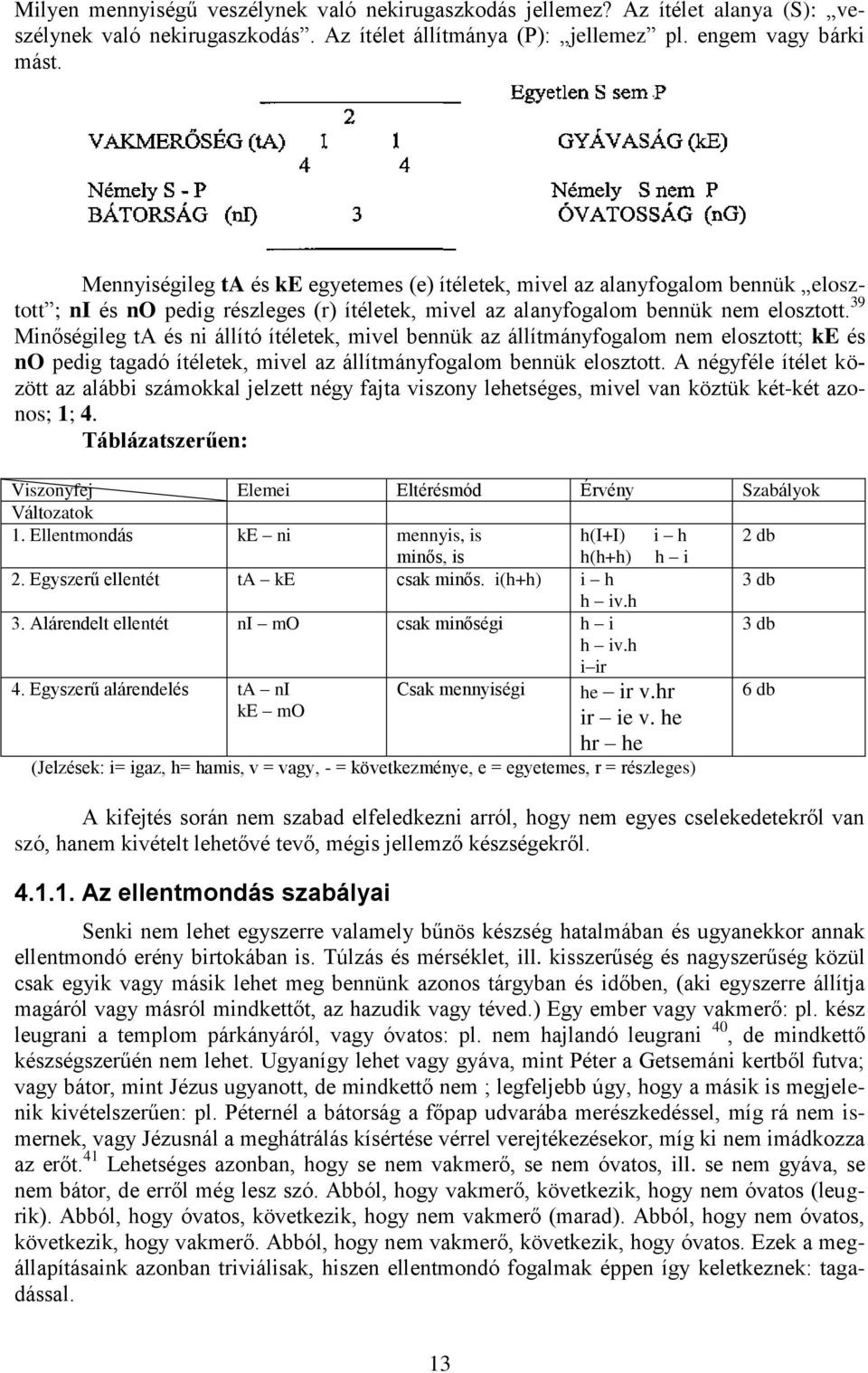 39 Minőségileg ta és ni állító ítéletek, mivel bennük az állítmányfogalom nem elosztott; ke és no pedig tagadó ítéletek, mivel az állítmányfogalom bennük elosztott.