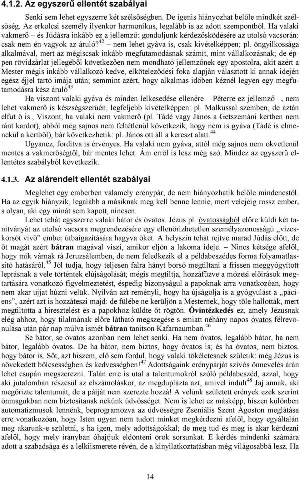 Ha valaki vakmerő és Júdásra inkább ez a jellemző: gondoljunk kérdezősködésére az utolsó vacsorán: csak nem én vagyok az áruló? 42 nem lehet gyáva is, csak kivételképpen; pl.