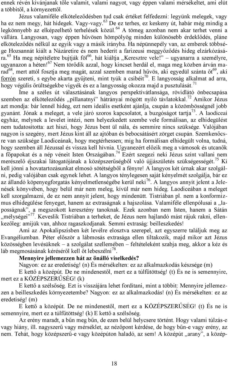 63 De ez terhes, ez keskeny út, habár még mindig a legkönnyebb az elképzelhető terhelések közül. 64 A tömeg azonban nem akar terhet venni a vállára.