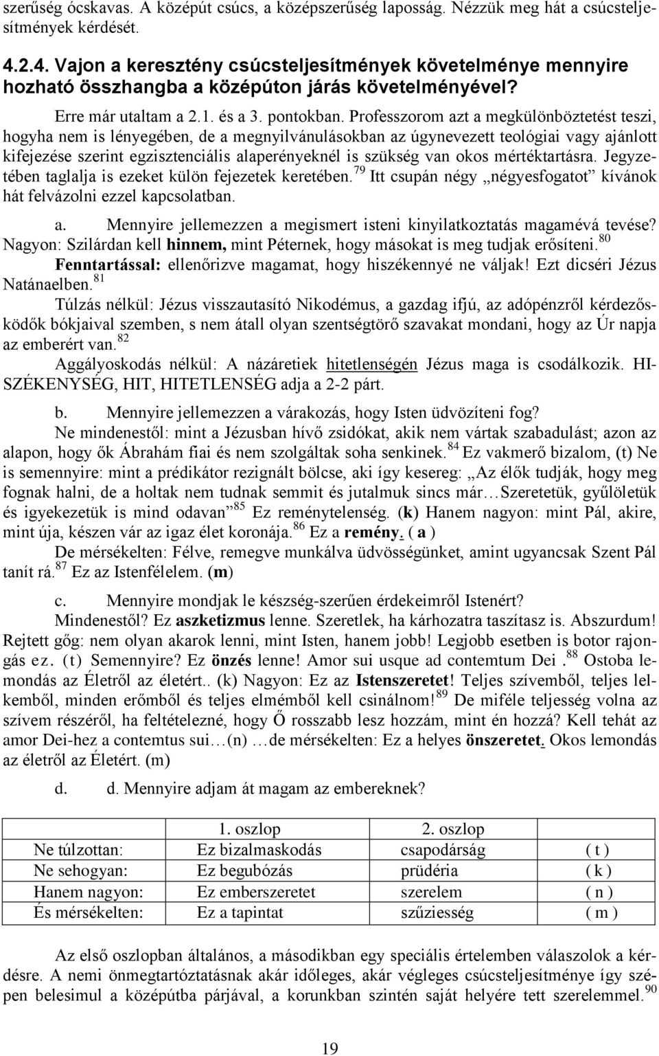 Professzorom azt a megkülönböztetést teszi, hogyha nem is lényegében, de a megnyilvánulásokban az úgynevezett teológiai vagy ajánlott kifejezése szerint egzisztenciális alaperényeknél is szükség van