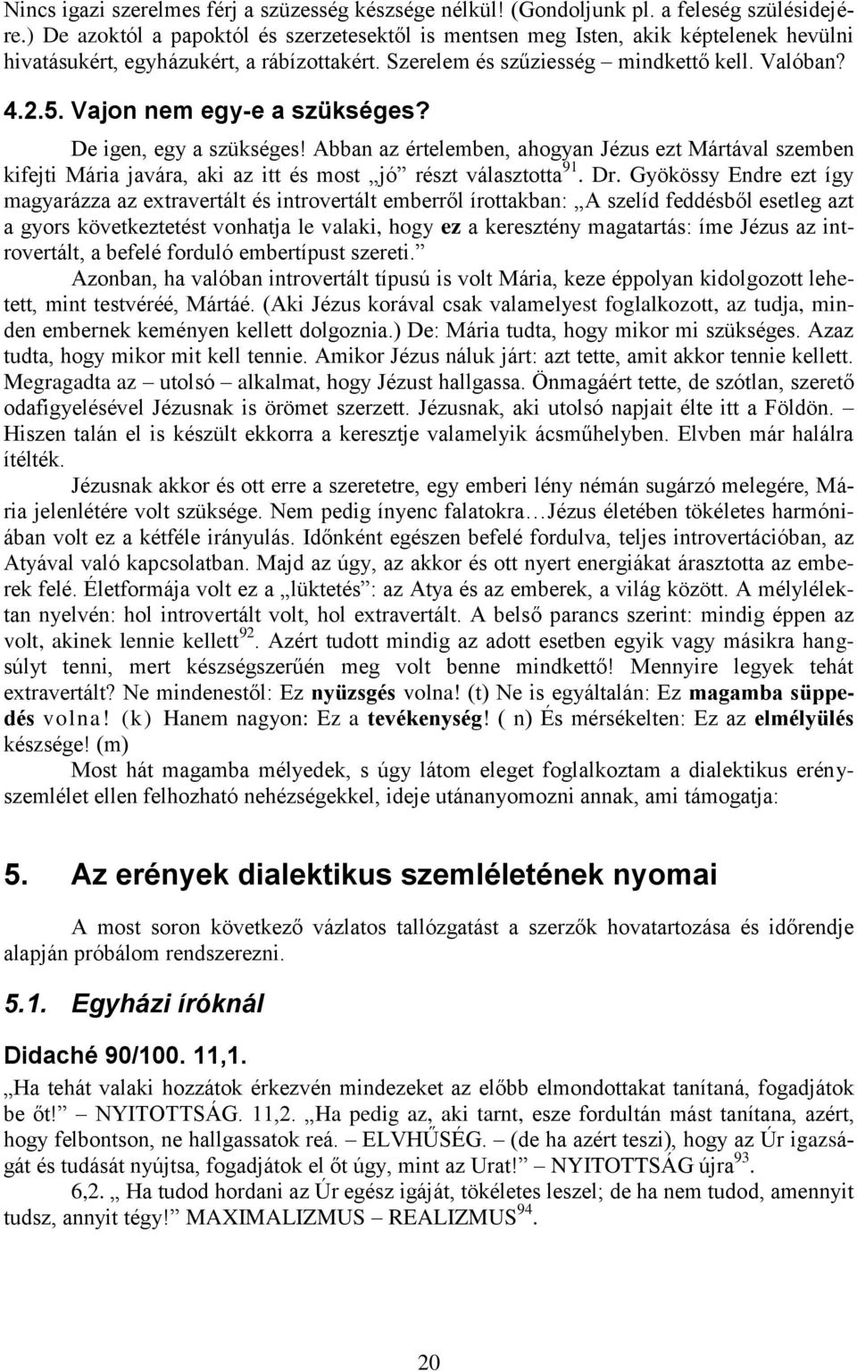 Vajon nem egy-e a szükséges? De igen, egy a szükséges! Abban az értelemben, ahogyan Jézus ezt Mártával szemben kifejti Mária javára, aki az itt és most jó részt választotta 91. Dr.