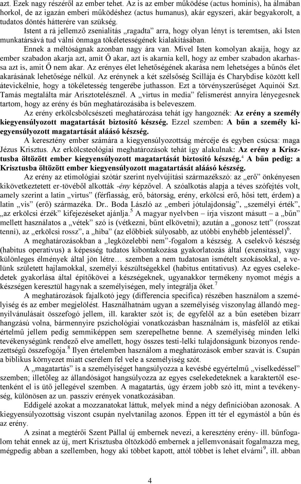 Istent a rá jellemző zsenialitás ragadta arra, hogy olyan lényt is teremtsen, aki Isten munkatársává tud válni önmaga tökéletességének kialakításában. Ennek a méltóságnak azonban nagy ára van.